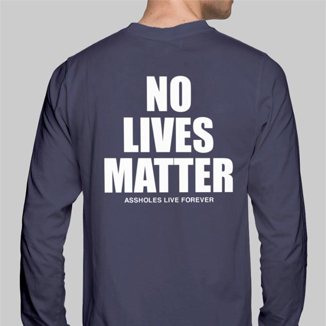 Assholes Live Forever No Lives Matter Shirt