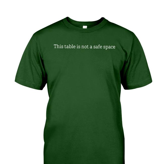 This Table Is Not A Safe Space T Shirts Kelli This Table Is Not A Safe Space Hoodie Sweatshirt