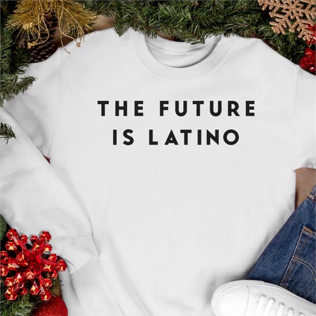 The Future Is Latino Long Sleeve T Shirt The Future Is Latino Shirt