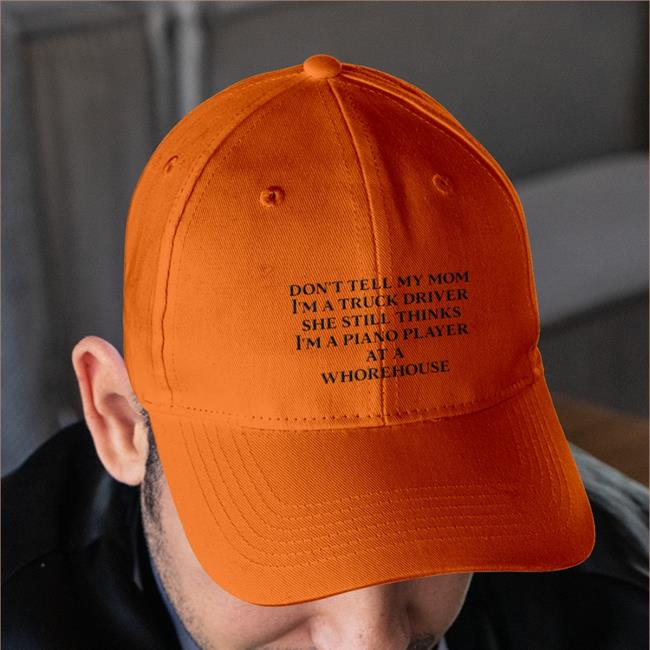 Don't Tell My Mom I'm A Truck Driver She Still Thinks I'm A Piano Player At A Whorehouse Hats