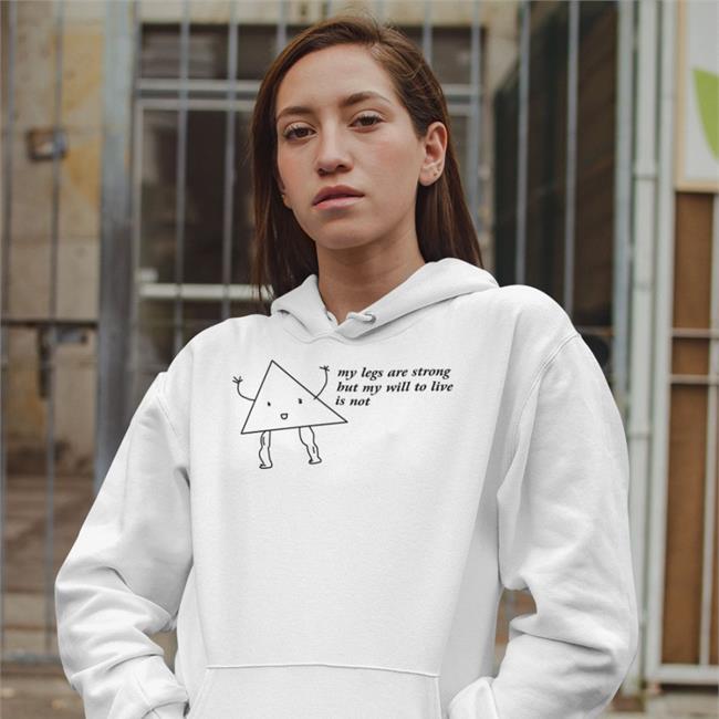 My Legs Are Strong But My Will To Live Is Not Hoodie My Legs Are Strong But My Will To Live Is Not Hat Shirts That Go Hard White