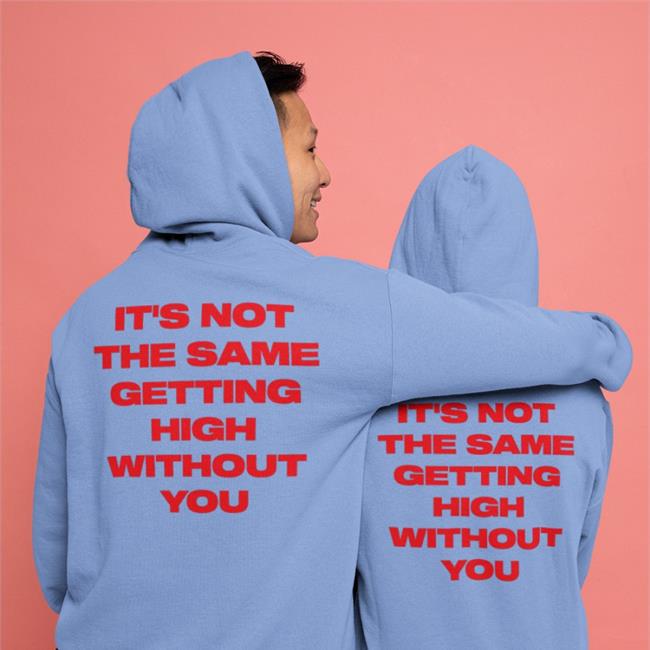 Shirtsthatgohard It's Not The Same Getting High Without You Shirt Shirts That Go Hard Merch