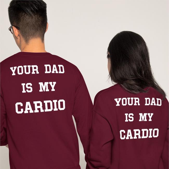 Your Dad Is My Cardio Tee Shirt Shirts That Go Hard