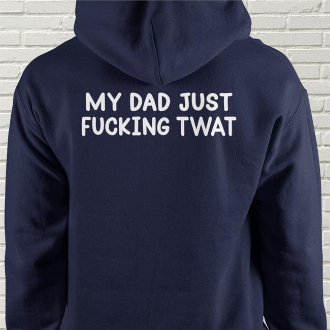 My Dad Just Fucking Twat T Shirts
