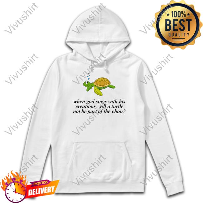 Failure International When God Sings With His Creations, Will A Turtle Not Be Part Of The Choir Shirts