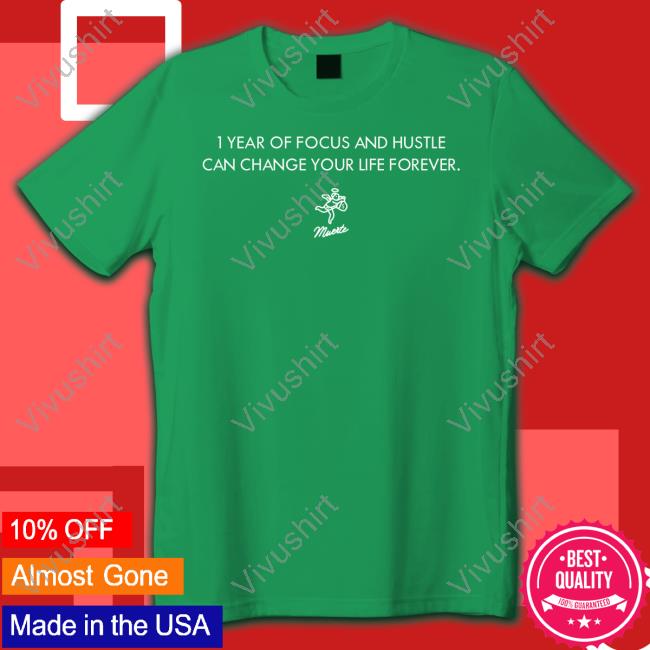 I Year Of Focus And Hustle Can Change Your Life Forever Tee Shirt