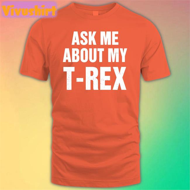 Ask Me About My T Rex Tee