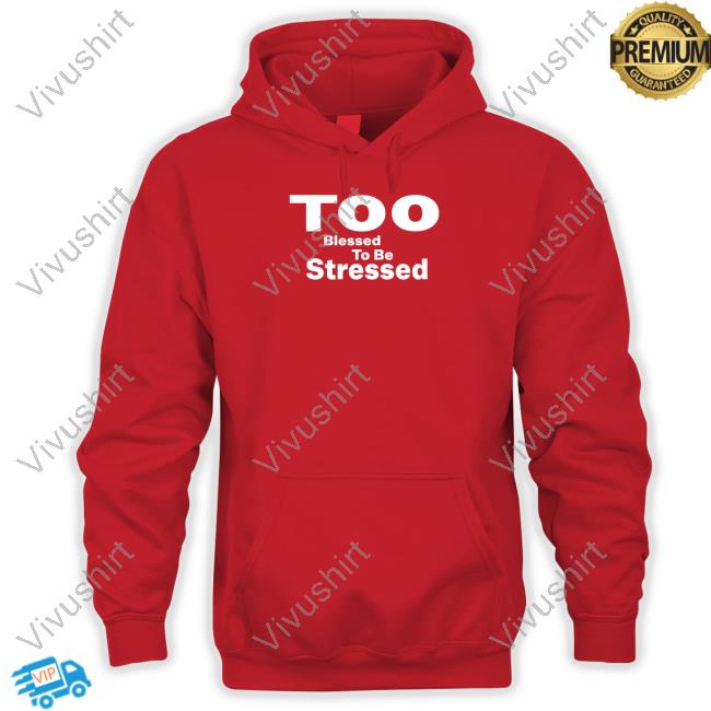 Too Blessed To Be Stressed New Shirt