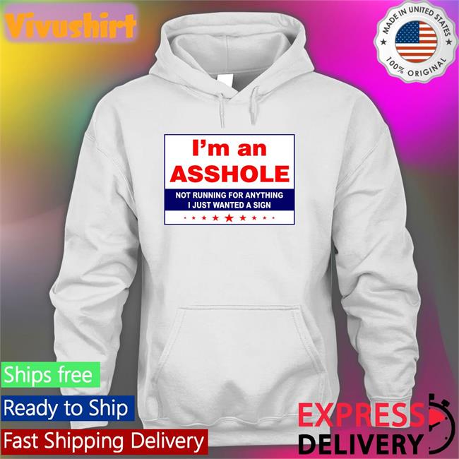 I'm An Asshole Not Running For Anything I Just Wanted A Sign Shirt Philperrin1 White