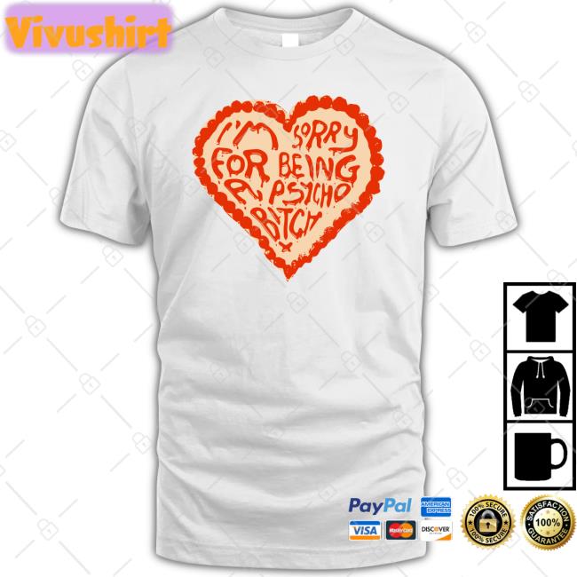 I'm Sorry For Being A Psycho Bitch Shirts