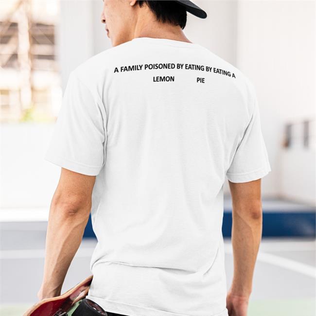 A Family Poisoned By Eating By Eating A Lemon Pie Tee Poorly Translated Shirts