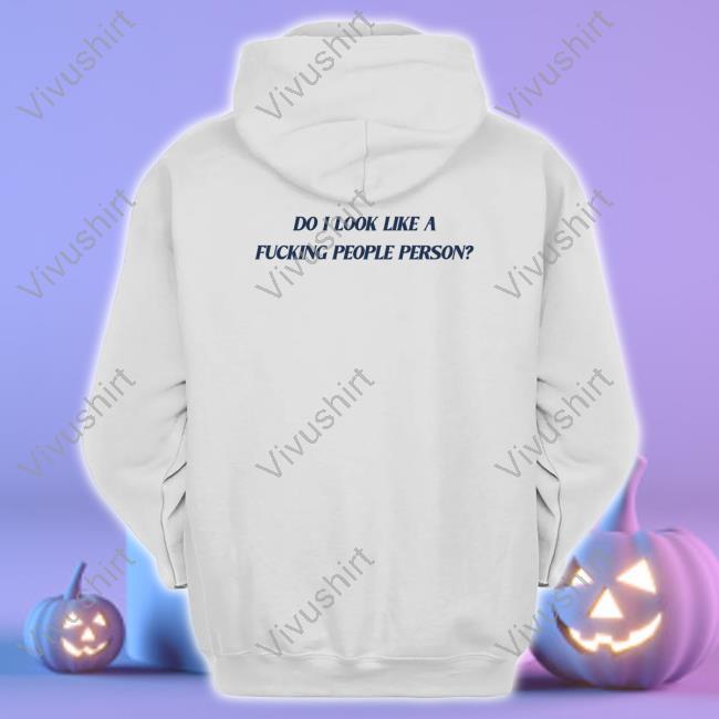 Do I Look Like A Fucking People Person Tee Shirt Aesthetics Do I Look Like A Fucking People Person Hoodie Onlyaesthetics