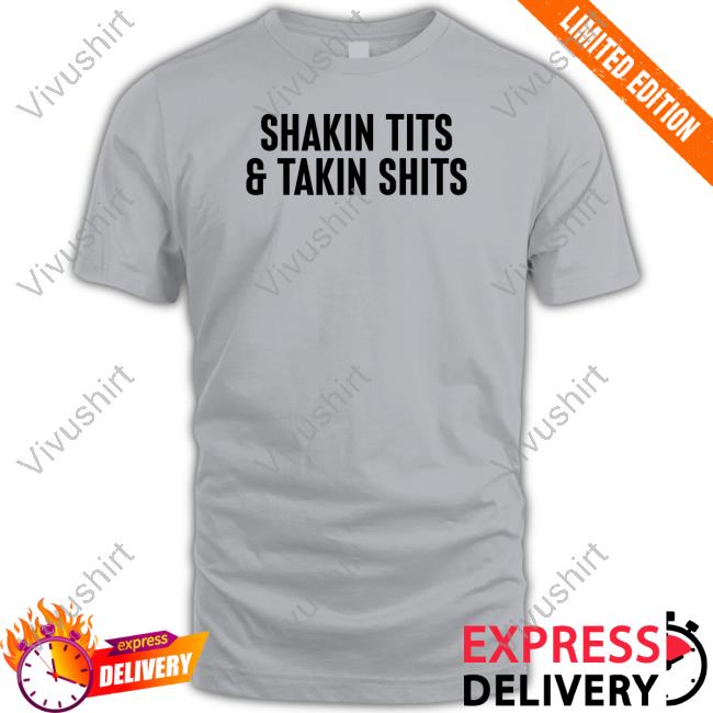 Shakin Tits And Takin Shits Long Sleeve T Shirt