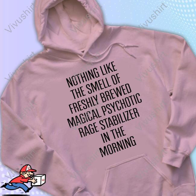 Nothing Like The Smell Of Freshly Brewed Magical Psychotic Rage Stabilizer In The Morning T Shirt