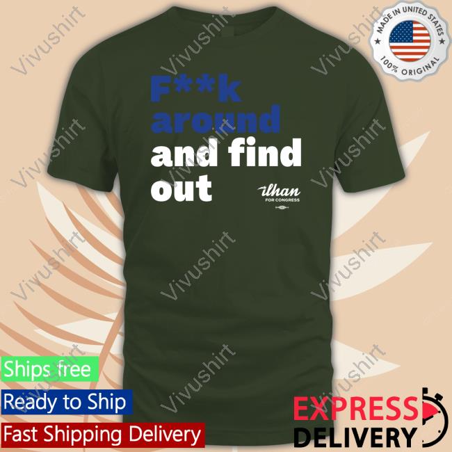 Ilhan Omar Fuck Around And Find Out Tee Ilhan For Congress Store Ilhan Omar Fuck Around And Find Out Tee Shirt Ilhan For Congress Store