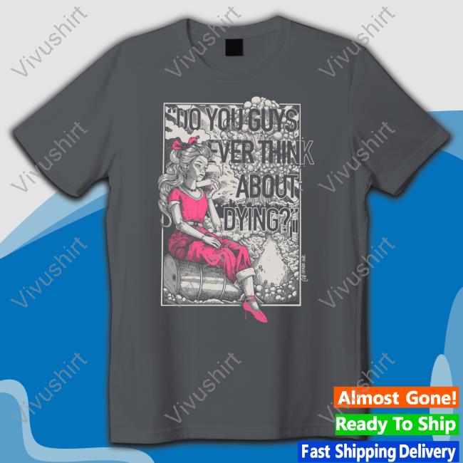 Punkwithacamera Do You Guys Ever Think About Dying Official Shirt