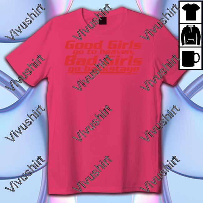 Good Girls Go To Heaven Bad Girls Go Backstage Shirt Dababydani Good Girls Go To Heaven Bad Girls Go Backstage Tee Dani