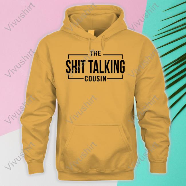 The Shit Talking Cousin Tee Shirts The Shit Talking Cousin Sweatshirt Mesh