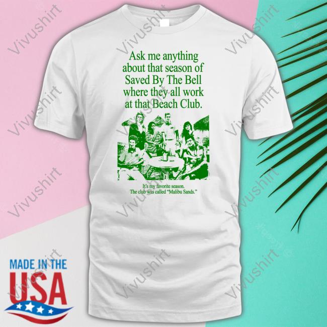 Ask Me Anything About That Season Of Saved By The Bell Where They All Work At The Beach Club T Shirt