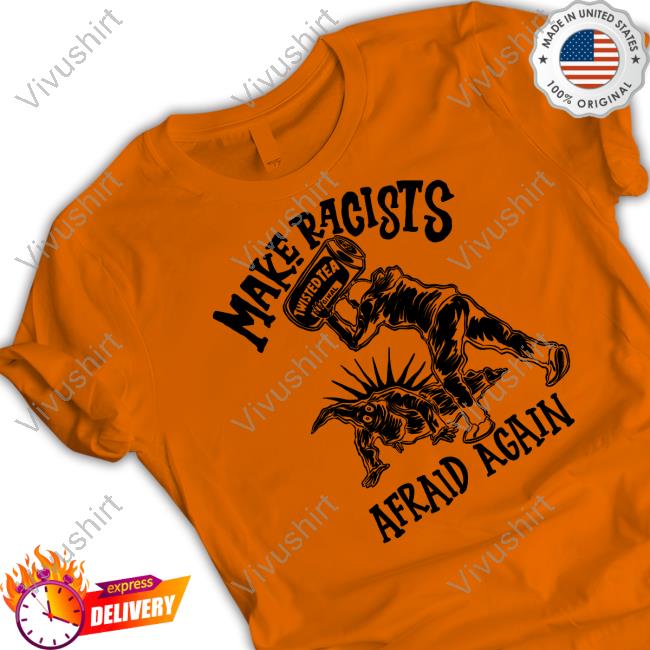 Punkwithacamera Store Make Racists Afraid Again Twisted Tea Tee