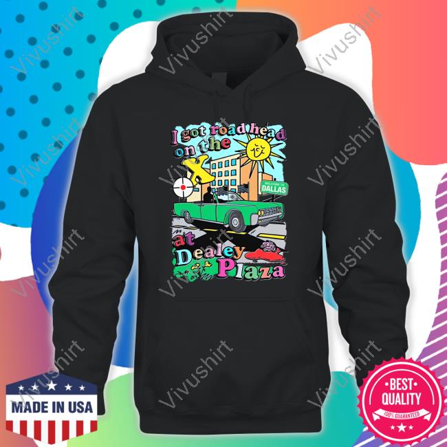I Got Road Head On The X At Dealey Plaza Thegoodshirts Tees