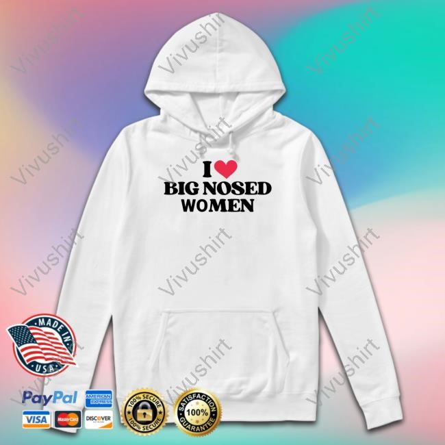 I Love Big Nosed Women Hooded Sweatshirt