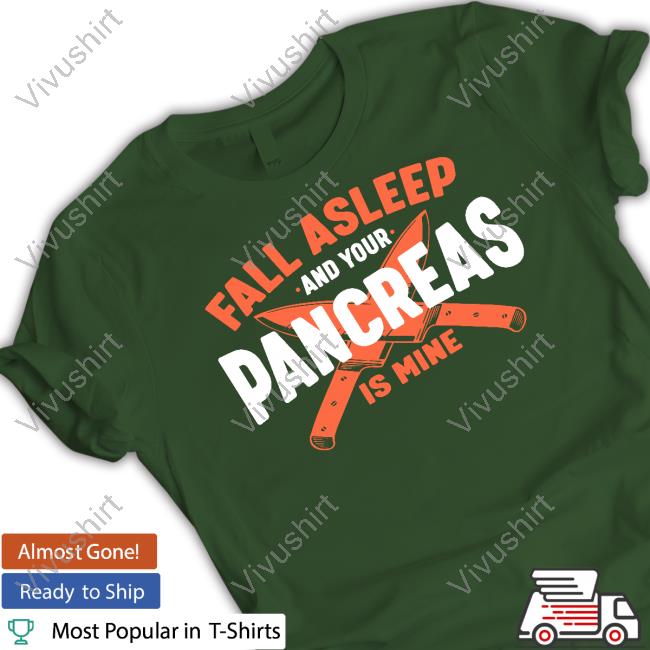 Fall Asleep And Your Pancreas Is Mine Shirt, T Shirt, Hoodie, Sweater, Long Sleeve T-Shirt And Tank Top