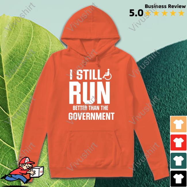 Shirts That Go Hard I Still Run Better Than The Government Crewneck Sweatshirt I Still Run Better Than The Government T-Shirt