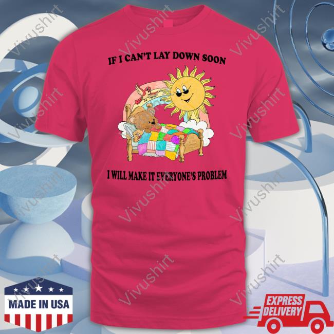 If I Can't Lay Down Soon I Will Make It Everyone's Problem Sweatshirt Jmcgg