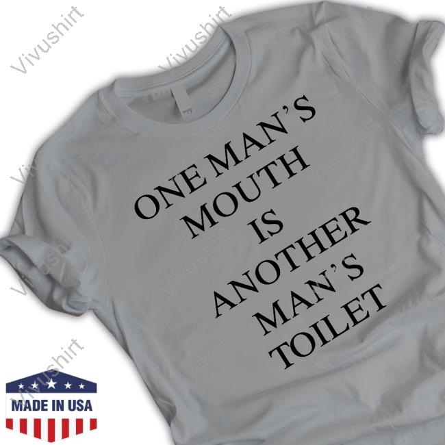 Shirtsthtgohard One Man's Mouth Is Another Man's Toilet Tee Shirt
