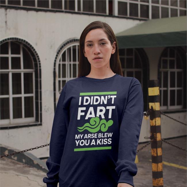 Shirts With Threatening Auras I Didn't Fart My Arse Blew You A Kiss Sweatshirt