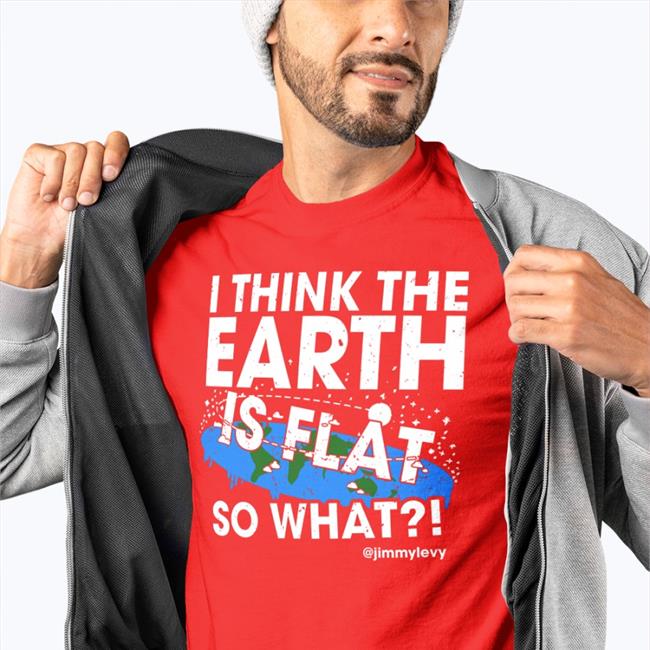 Jimmylevy Shop I Think The Earth Is Flat So What Sweatshirt Patriottakes