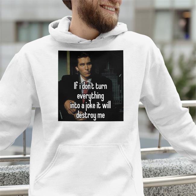 If I Don't Turn Everything Into A Joke It Will Destroy Me Tee
