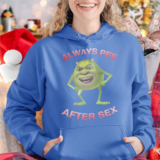 Always Pee After Sex Shirt Shirts That Go Hard Mike Wazowski