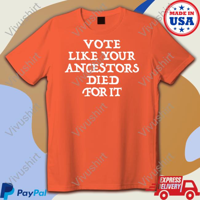 Vote Like Your Ancestors Died For It Sweatshirt 2022 2022 Vote Like Your Ancestors Died For It Black Shirt