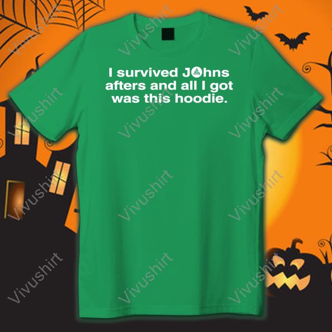 I Survived Johns Afters And All I Got Was This Hoodie Sweatshirt