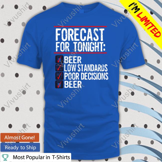 Forecast For Tonight Beer Low Standards Poor Decisions Beer T Shirt Bv Jakes
