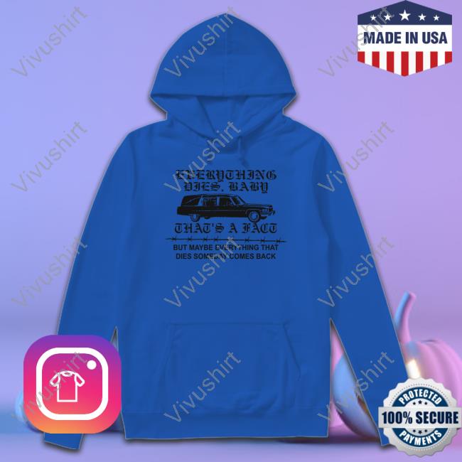 Everything Dies Baby That's A Fact But Maybe Everything That Dies Someday Comes Back Sweatshirt