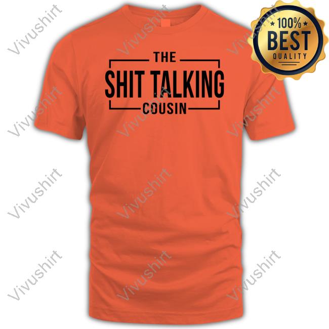 The Shit Talking Cousin Tee Shirts The Shit Talking Cousin Tee