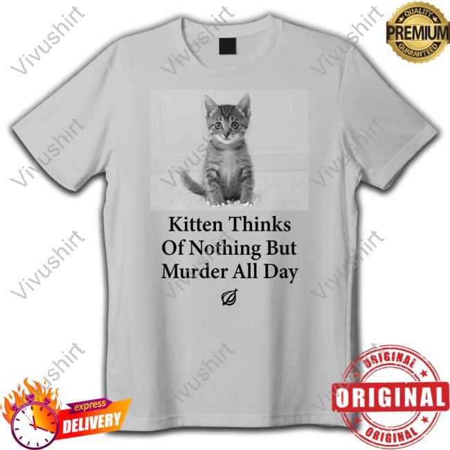 The Onion Kitten Thinks Of Nothing But Murder All Day T Shirt