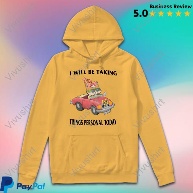 I Will Be Taking Things Personal Today Shirts