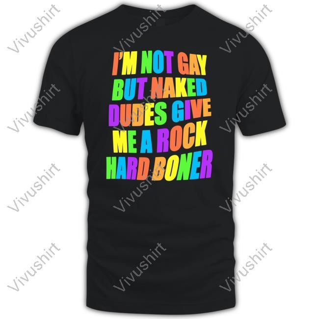 Teenhearts I'm Not Gay But Naked Dudes Give Me A Rock Hard Boner T Shirt