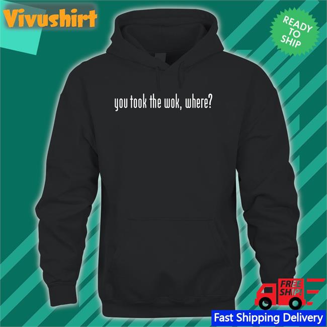 Wakeup You Took The Wok Where Tee F1lthywakeup