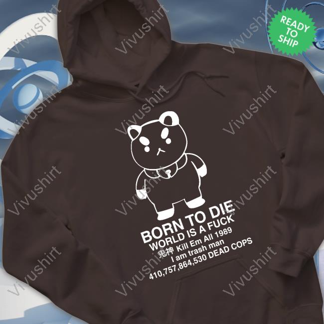 Puppycat Born To Die World Is A Fuck Kill Em All 1989 I Am Trash Man Hoodie