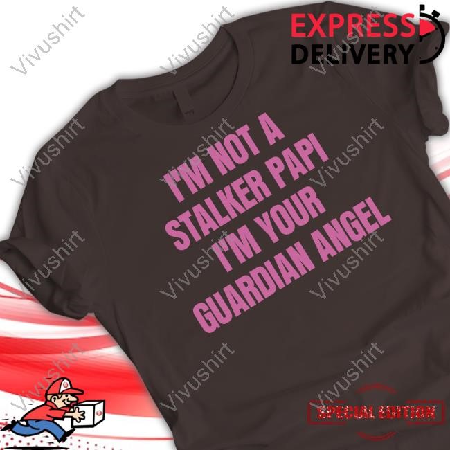 I'm Not A Stalker Papi I'm Your Guardian Angel Long Sleeved T-Shirt