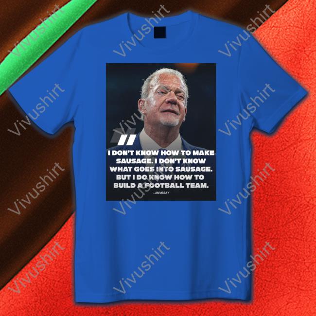 Pardon My Take I Don't Know How To Make Sausage I Don't Know What Goes Into Sausage Jim Irsay Shirt Pardonmytake I Don't Know How To Make Sausage I Don't Know What Goes Into Sausage Shirts