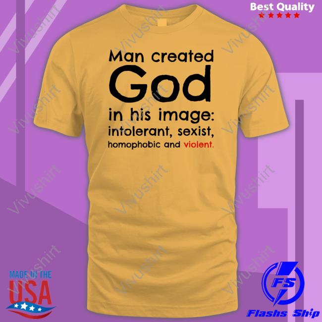 Man Created God In His Image Intolerant Sexist Homophobic And Violet Shirts
