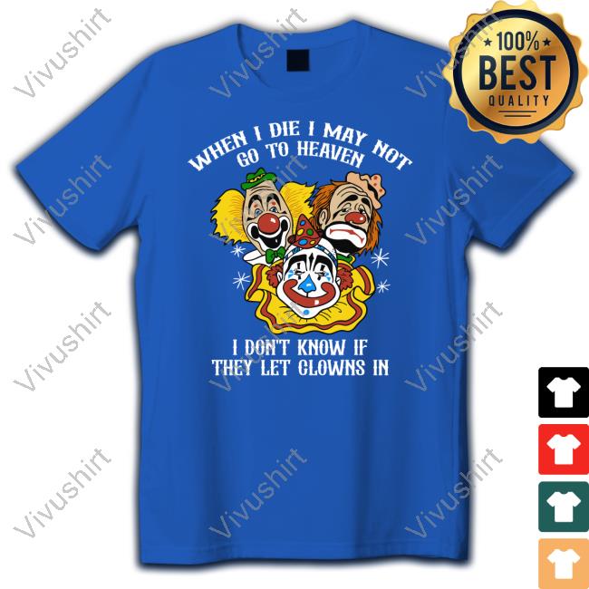 When I Die I May Not Go To Heaven I Don't Know If They Let Clowns In Long Sleeve Tee