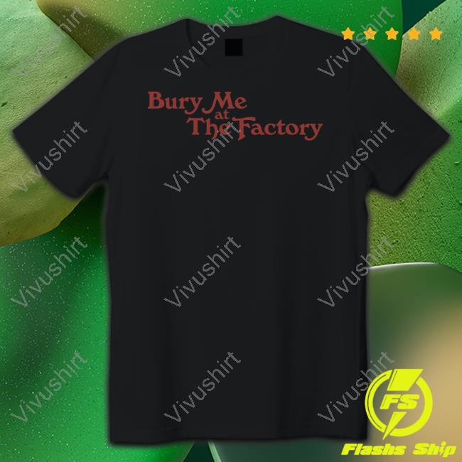 Bury Me At The Factory Sweatshirt Middleclassfancy Merch