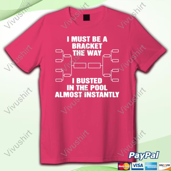 Official I Must Be A Bracket The Way I Busted In The Pool Almost Instantly Shirt